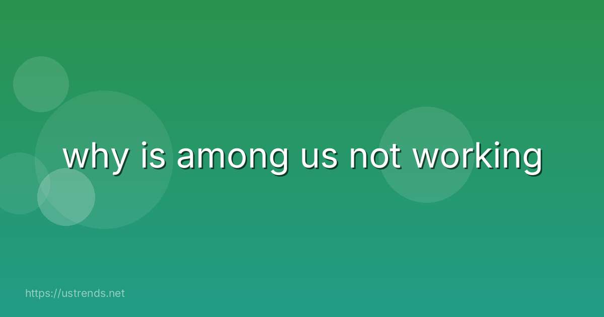 why is among us not working