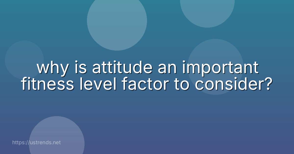 why is attitude an important fitness level factor to consider?