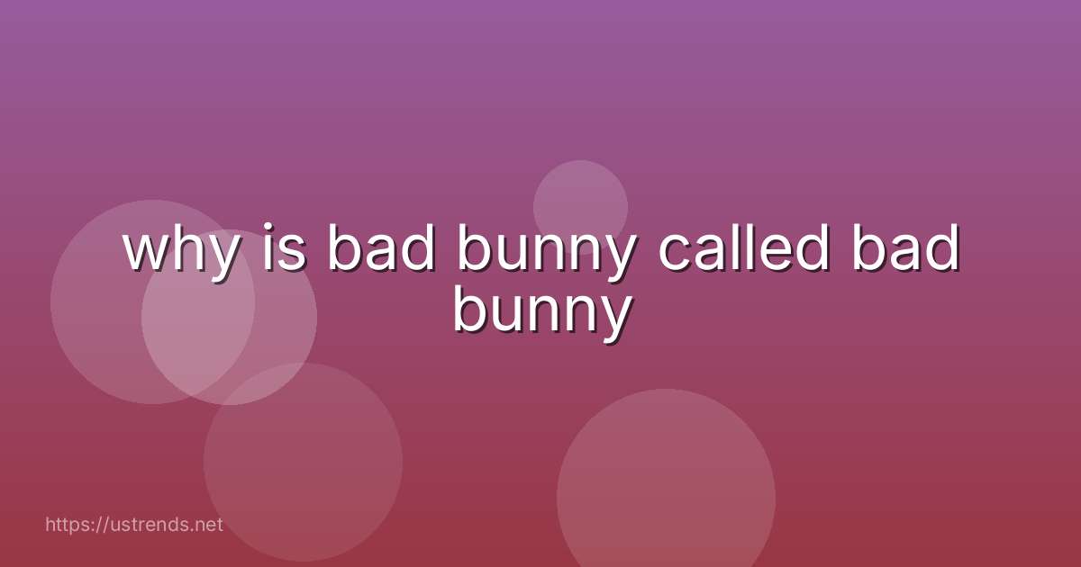 why is bad bunny called bad bunny
