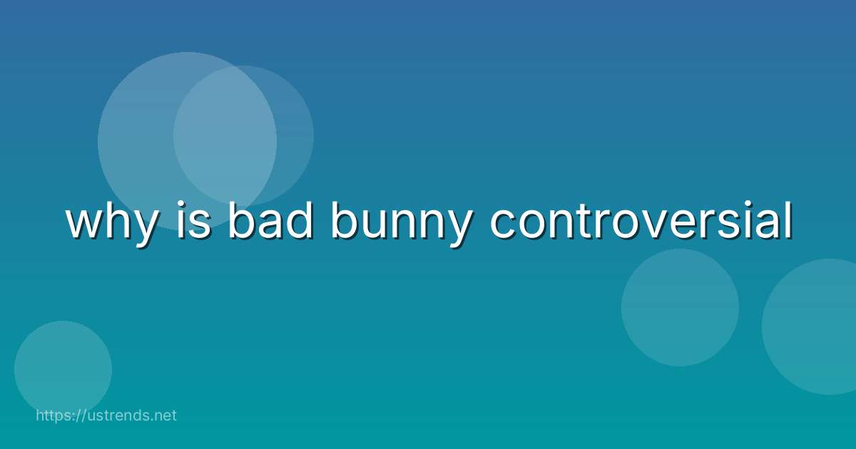 why is bad bunny controversial