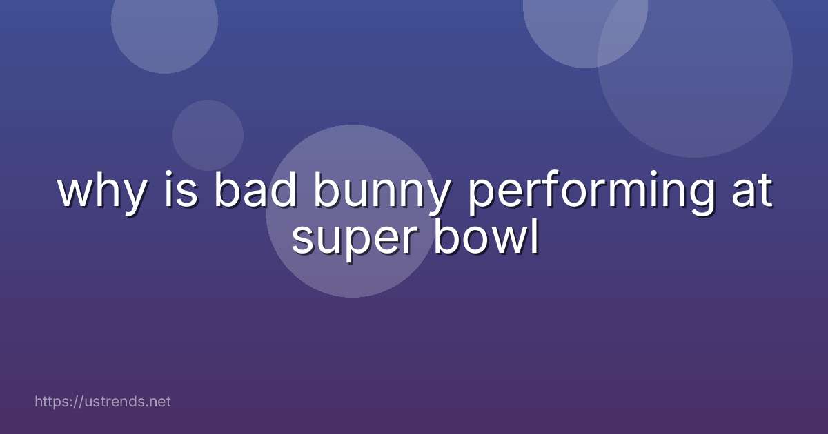 why is bad bunny performing at super bowl