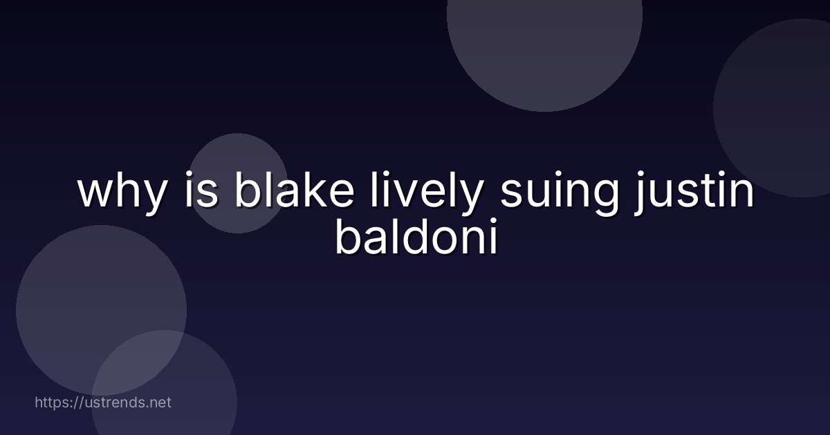 why is blake lively suing justin baldoni