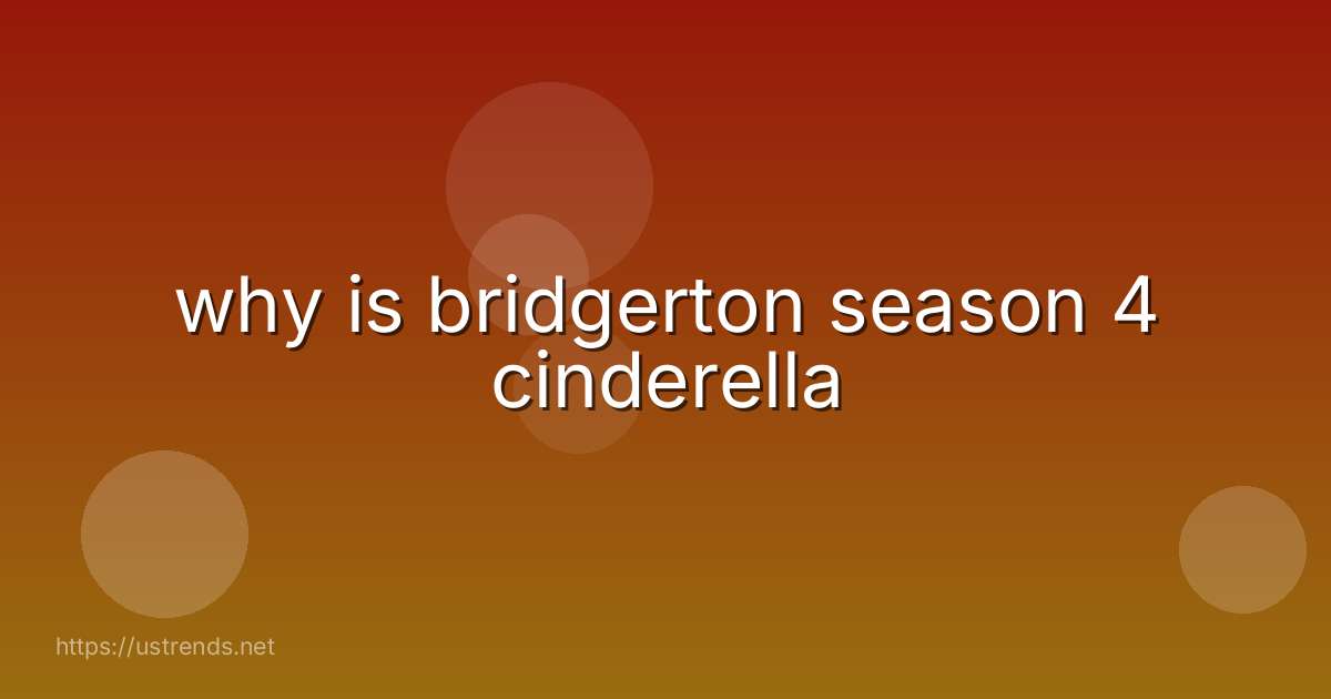 why is bridgerton season 4 cinderella