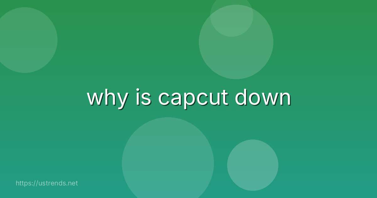why is capcut down
