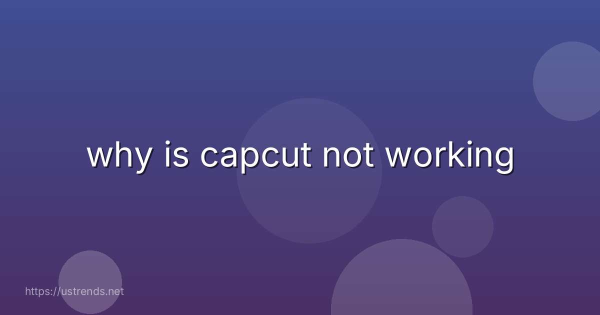 why is capcut not working