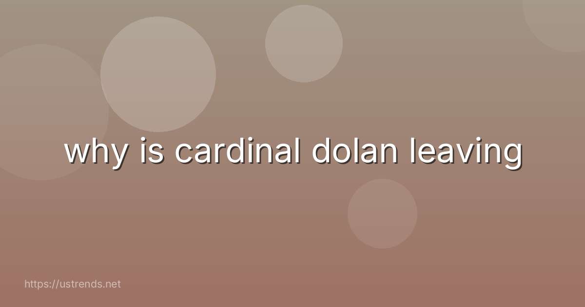 why is cardinal dolan leaving