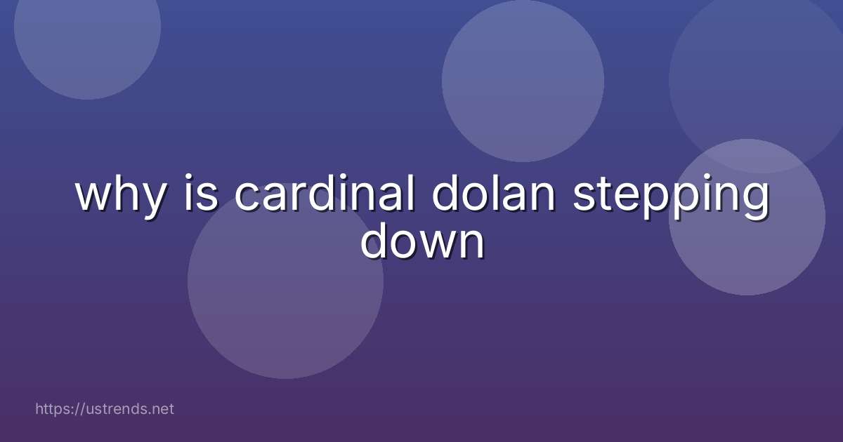 why is cardinal dolan stepping down