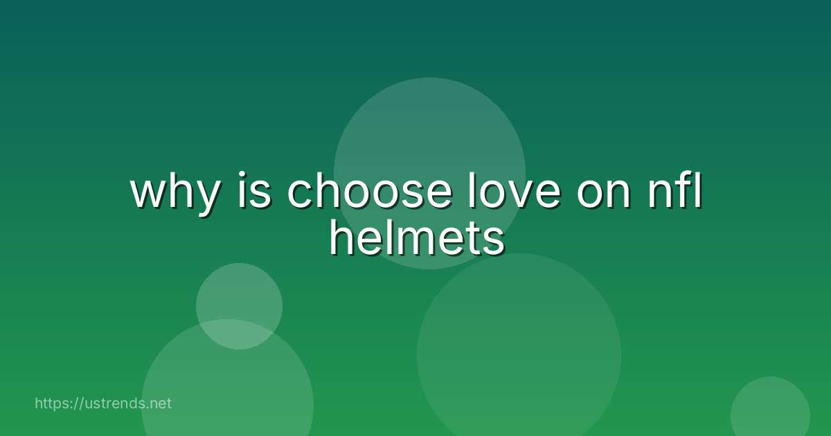 why is choose love on nfl helmets