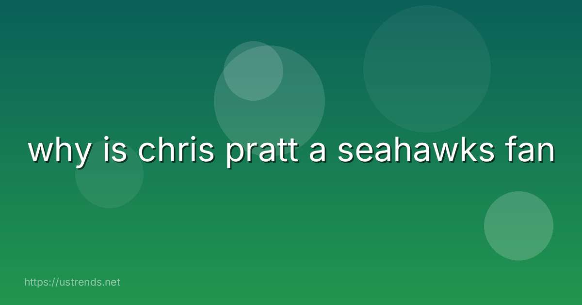why is chris pratt a seahawks fan