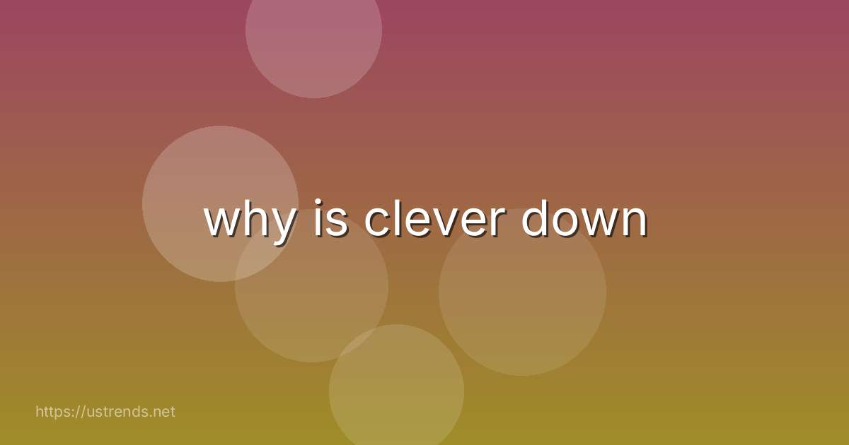 why is clever down
