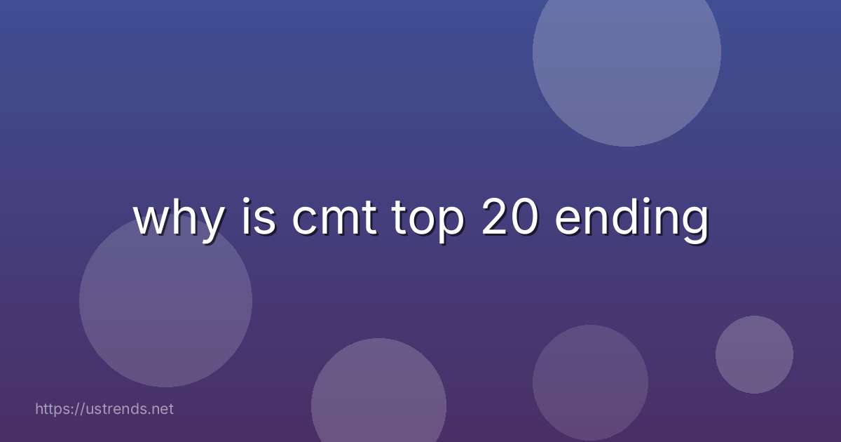 why is cmt top 20 ending
