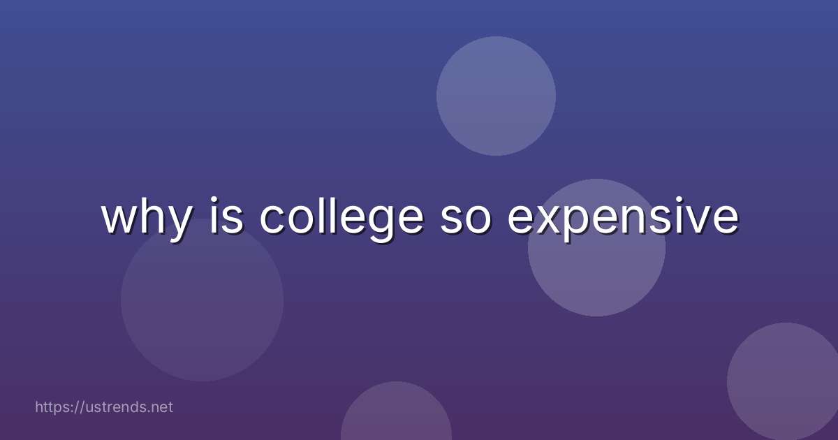 why is college so expensive