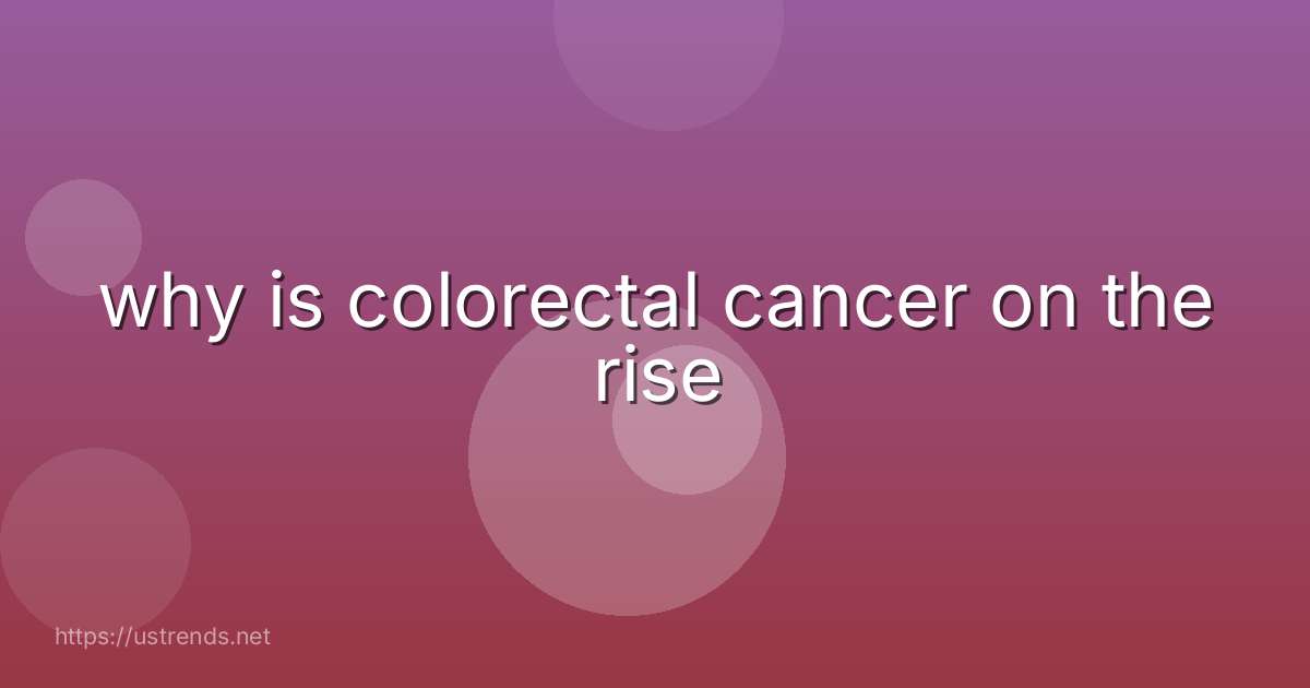 why is colorectal cancer on the rise
