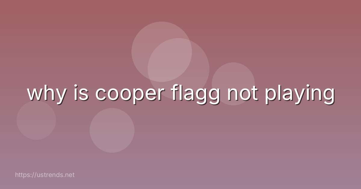 why is cooper flagg not playing