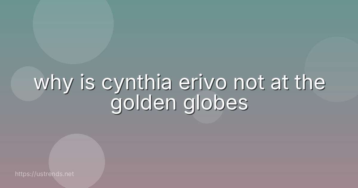 why is cynthia erivo not at the golden globes