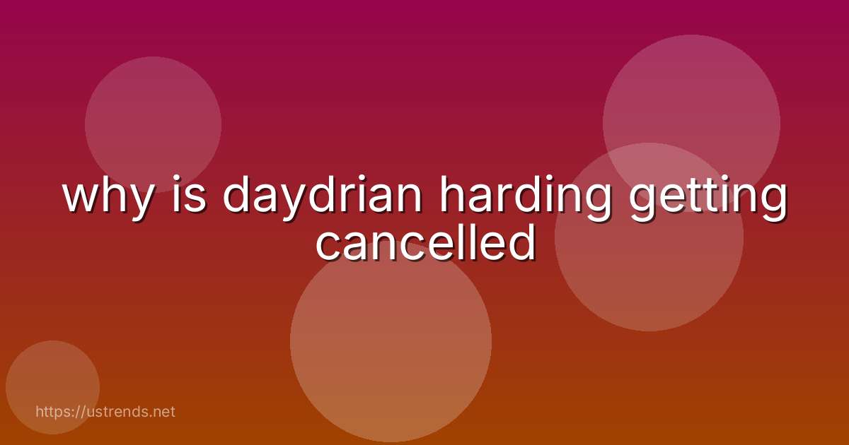 why is daydrian harding getting cancelled