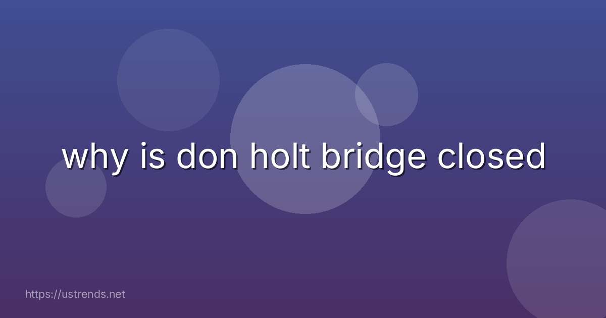 why is don holt bridge closed
