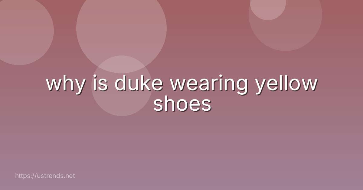 why is duke wearing yellow shoes