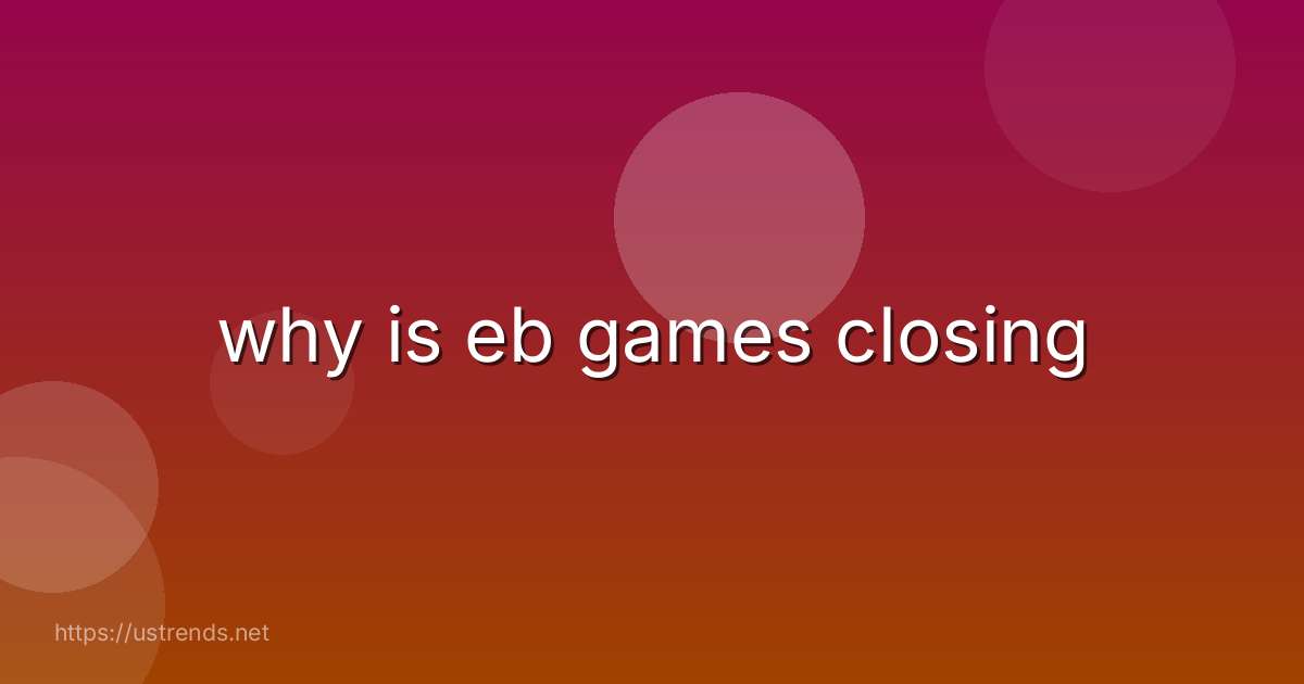 why is eb games closing