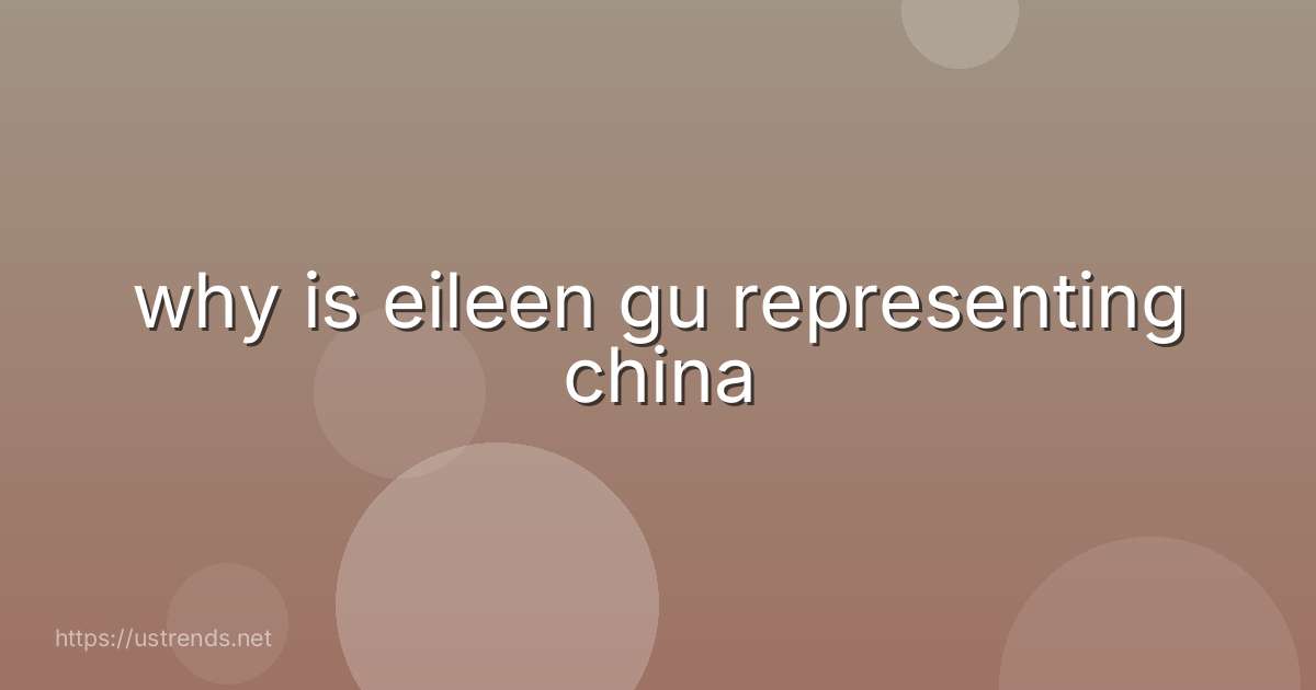 why is eileen gu representing china