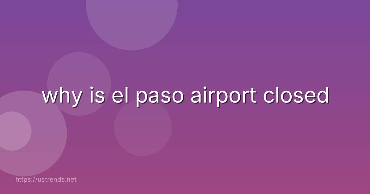 why is el paso airport closed
