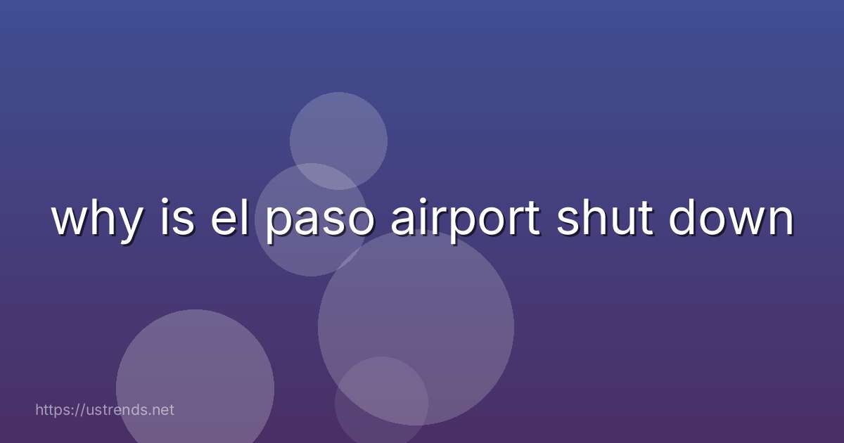 why is el paso airport shut down