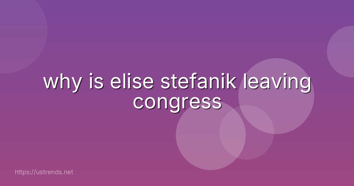 why is elise stefanik leaving congress