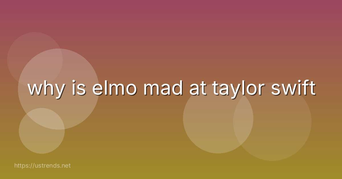 why is elmo mad at taylor swift