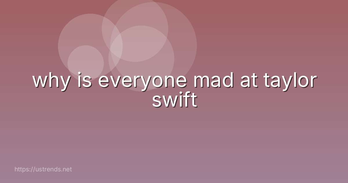 why is everyone mad at taylor swift