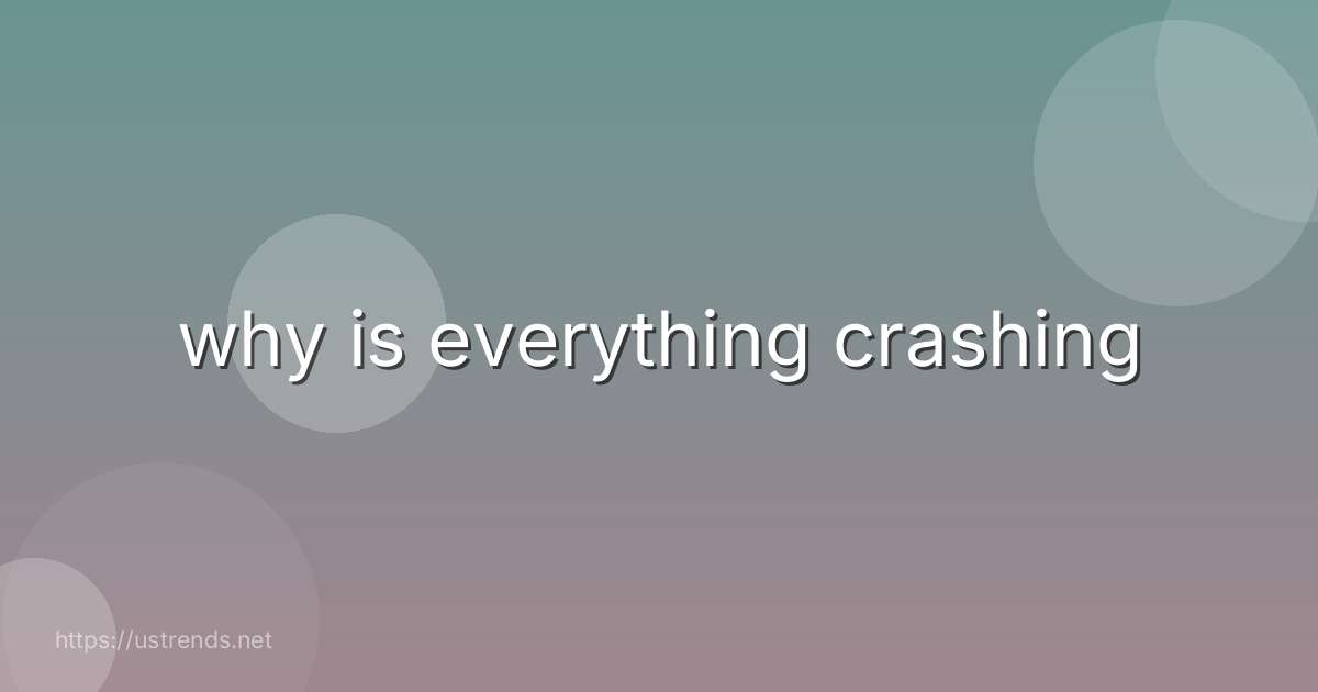 why is everything crashing