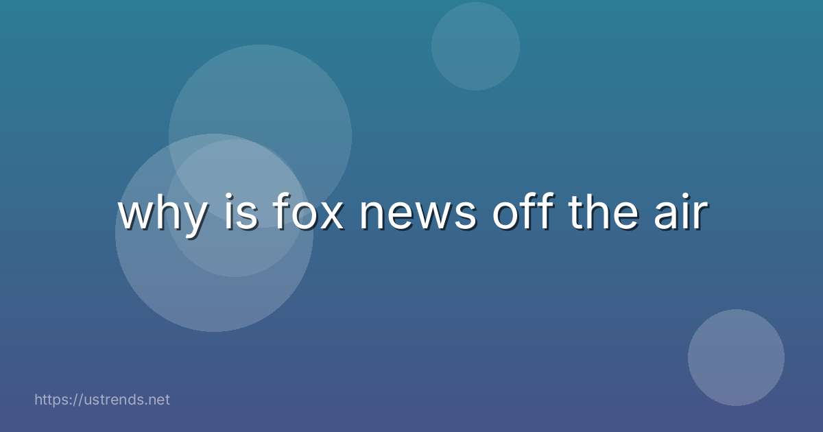 why is fox news off the air