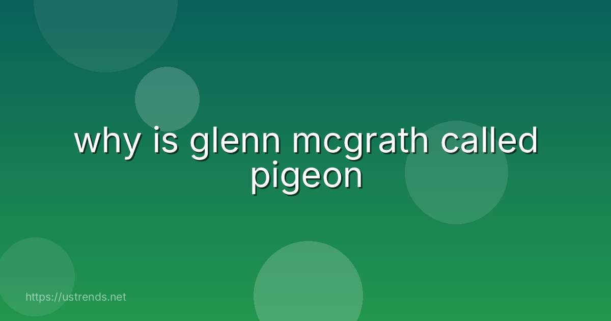 why is glenn mcgrath called pigeon