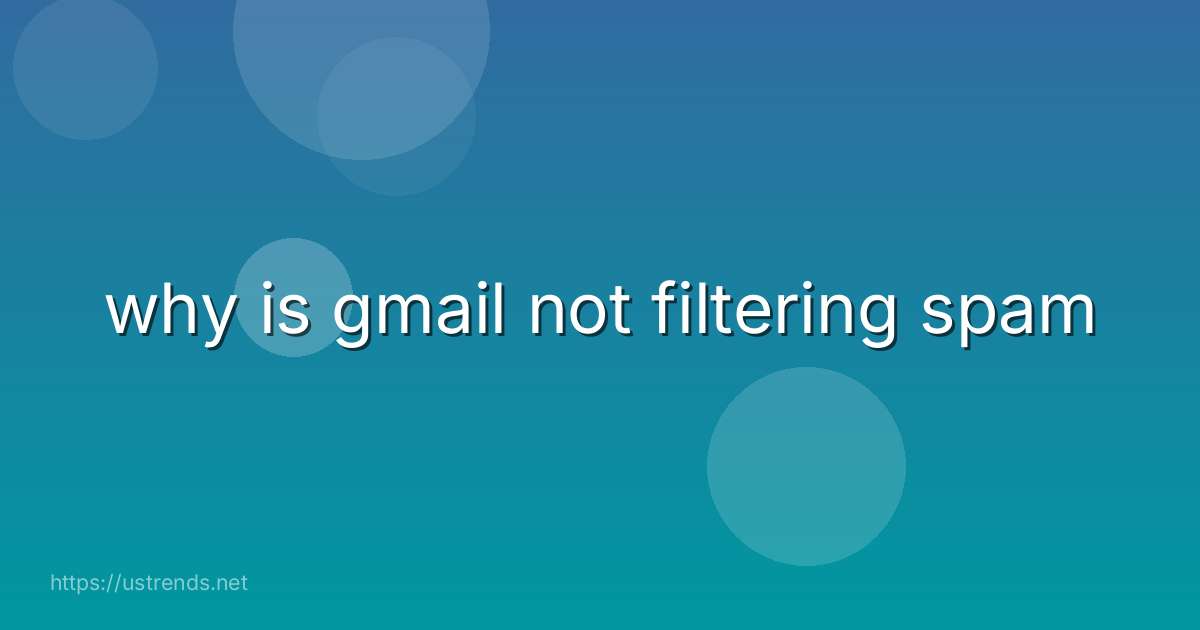 why is gmail not filtering spam