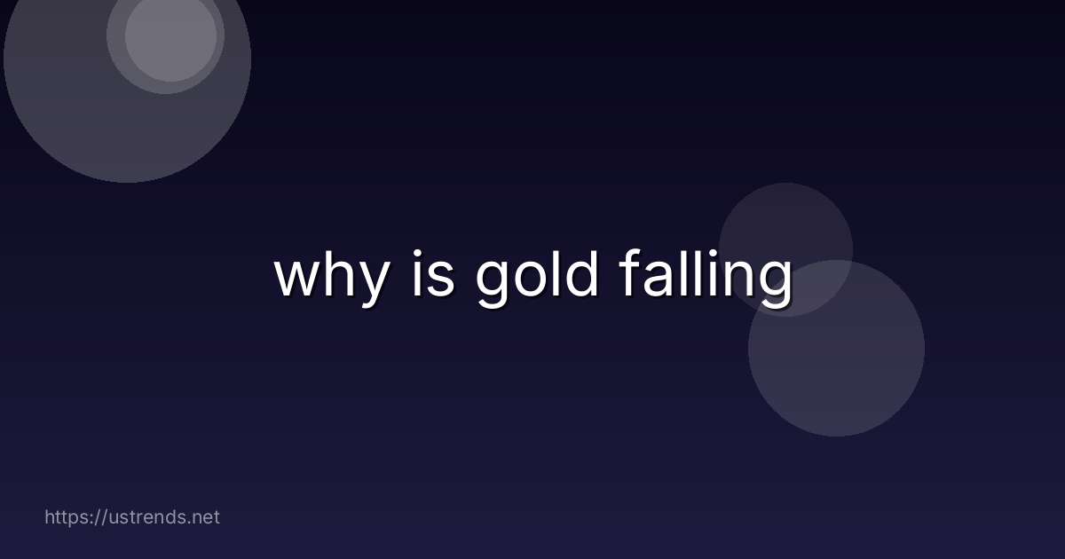 why is gold falling
