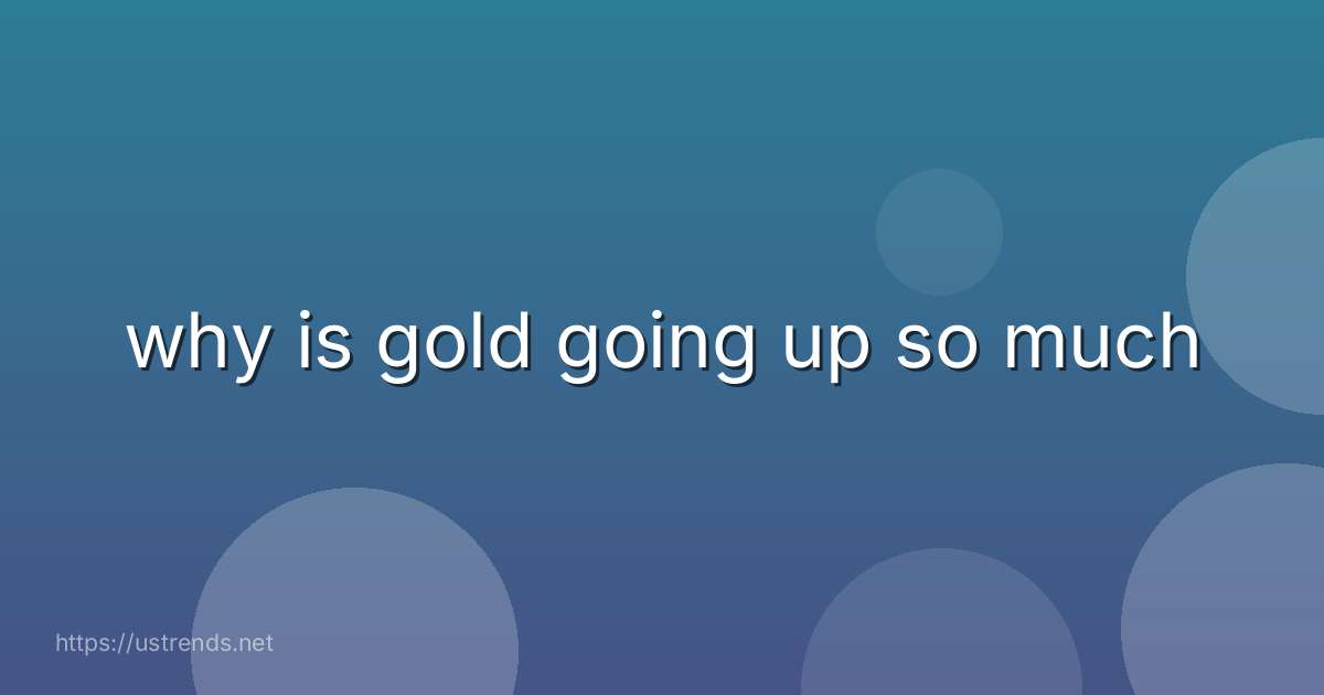 why is gold going up so much