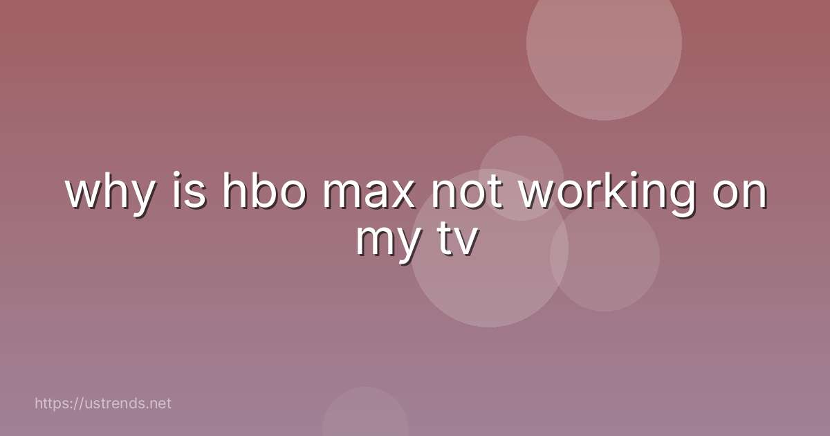 why is hbo max not working on my tv