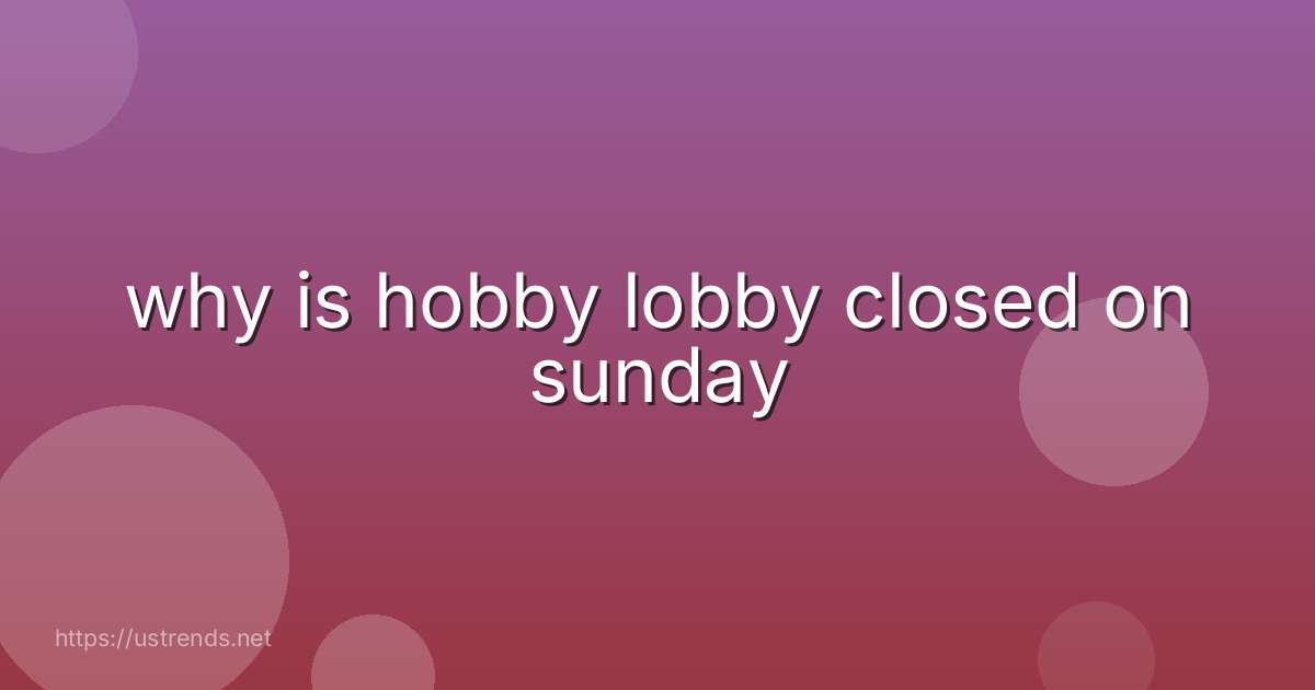 why is hobby lobby closed on sunday