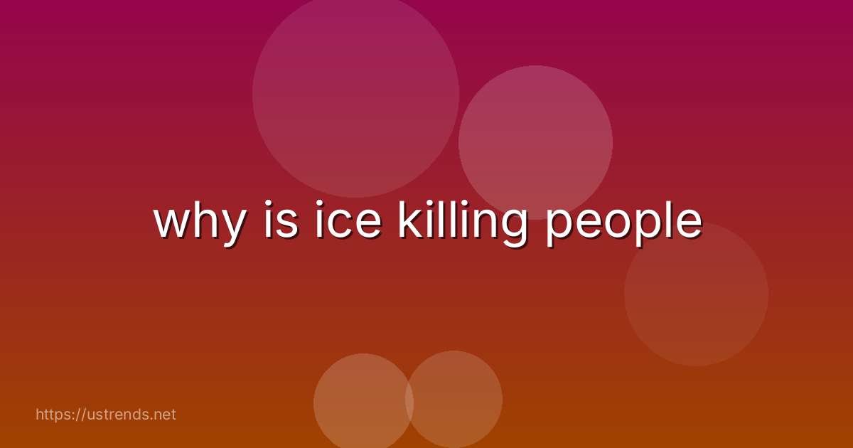 why is ice killing people