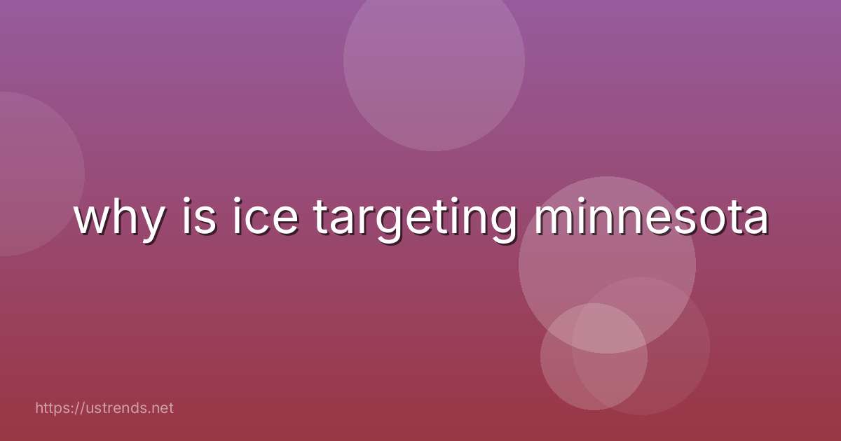 why is ice targeting minnesota