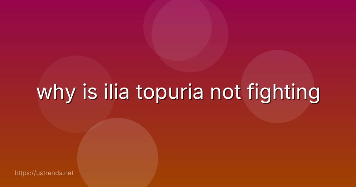 why is ilia topuria not fighting