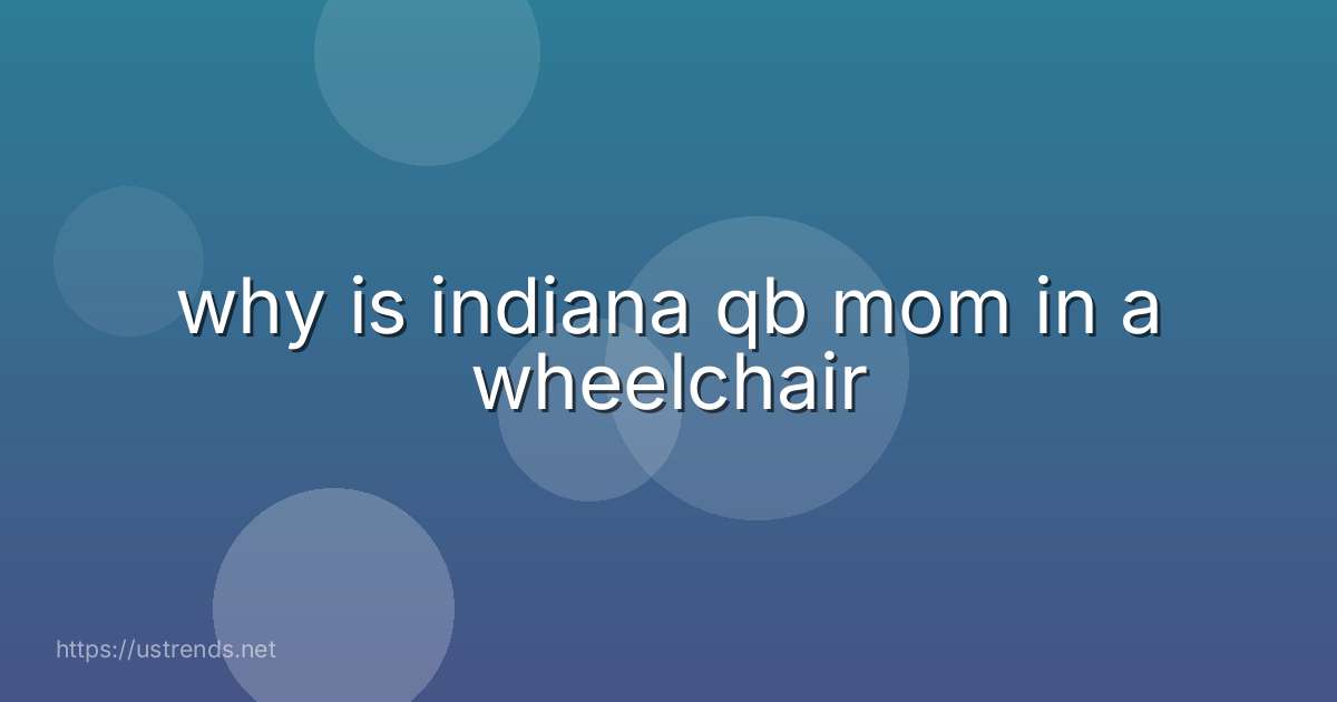 why is indiana qb mom in a wheelchair