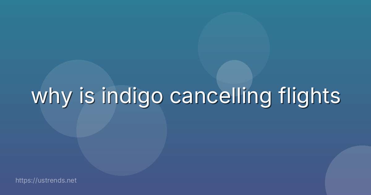 why is indigo cancelling flights