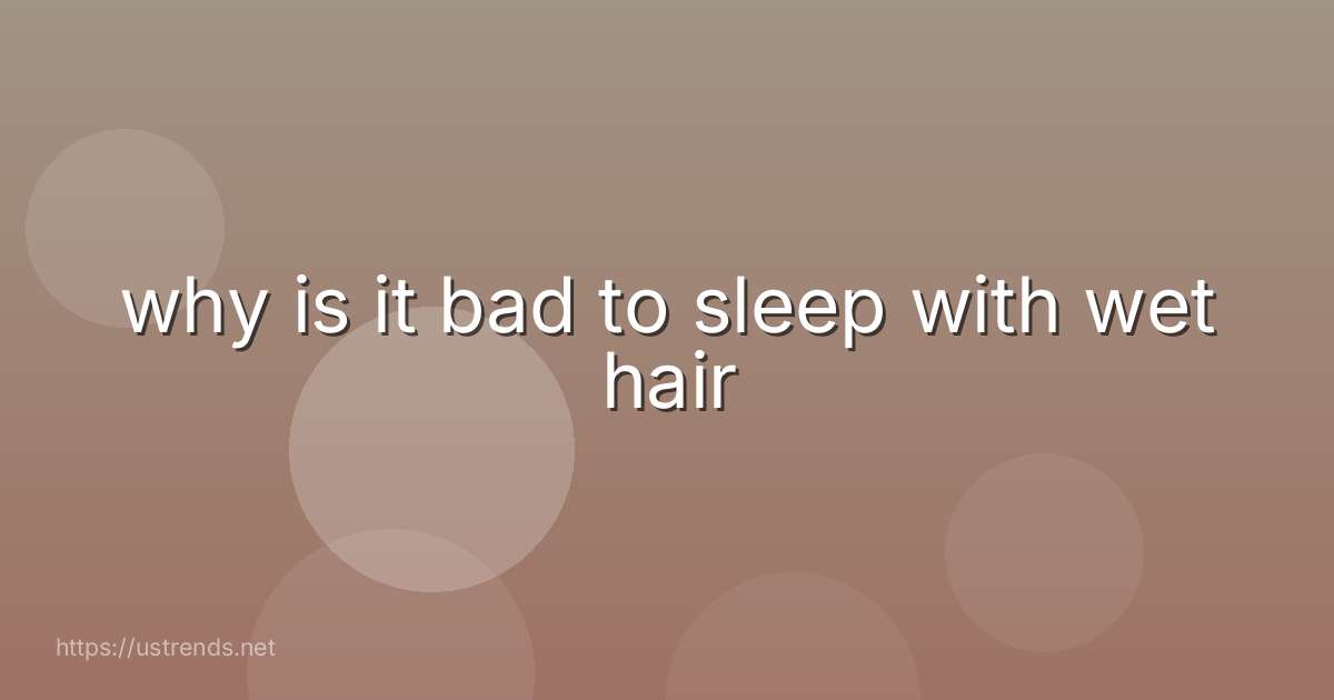 why is it bad to sleep with wet hair