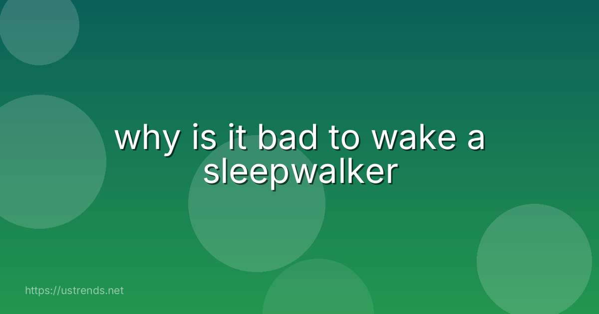 why is it bad to wake a sleepwalker