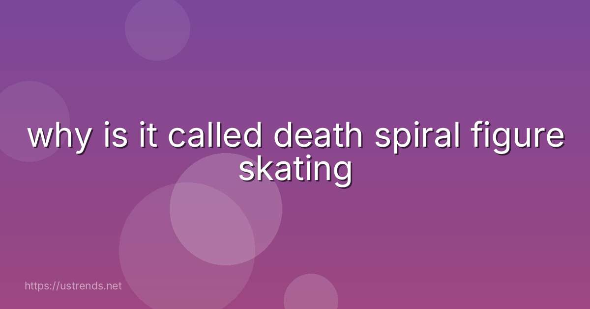 why is it called death spiral figure skating