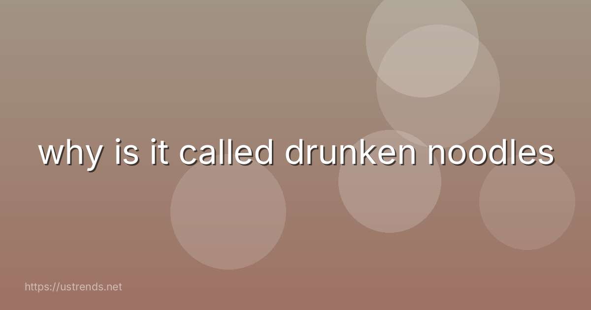 why is it called drunken noodles