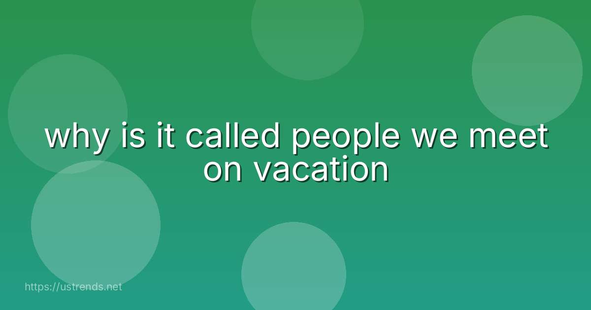 why is it called people we meet on vacation