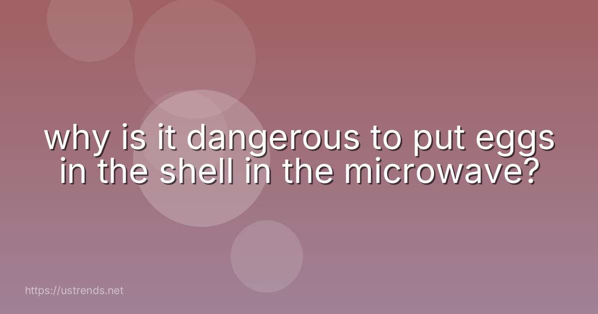 why is it dangerous to put eggs in the shell in the microwave?