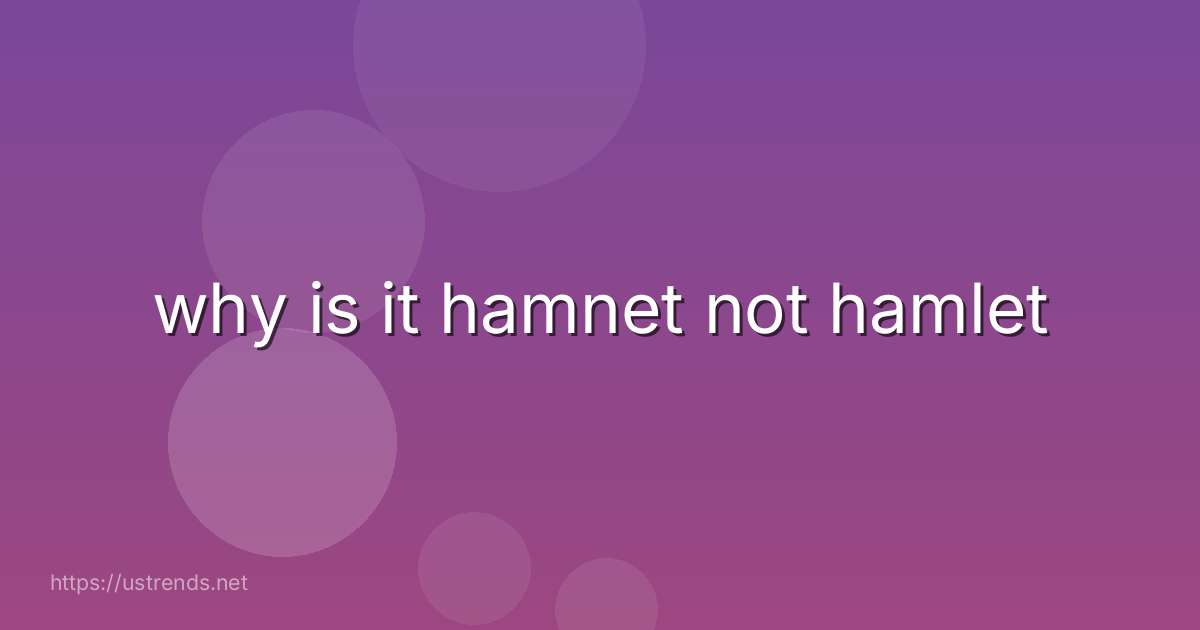 why is it hamnet not hamlet