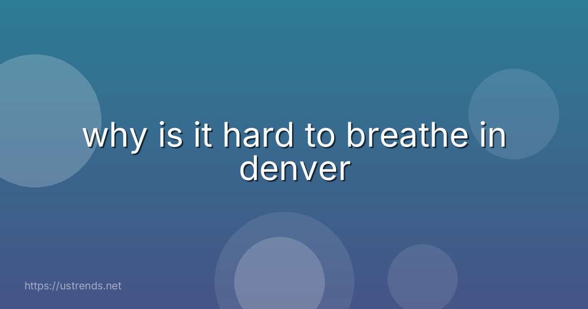 why is it hard to breathe in denver